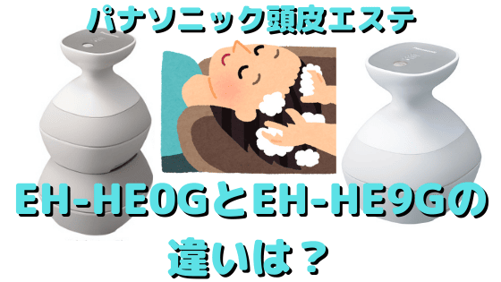 EH-HE0GとEH-HE9Gの違いは？口コミや価格を調査！パナソニック頭皮