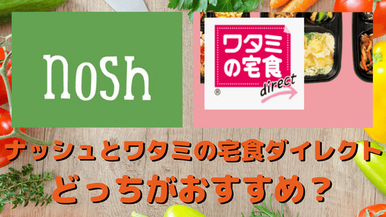 【比較】ナッシュとワタミの宅食ダイレクトの違いは？どっちがおすすめか5つの項目で解説！