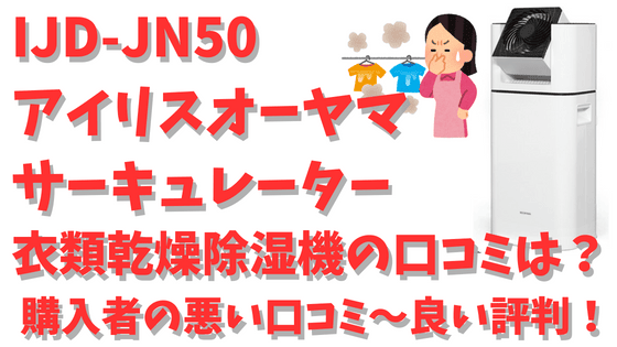 IJD-JN50アイリスオーヤマサーキュレーター衣類乾燥除湿機の口コミは